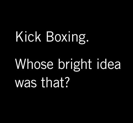 Kick Boxing. Whose bright idea was that?